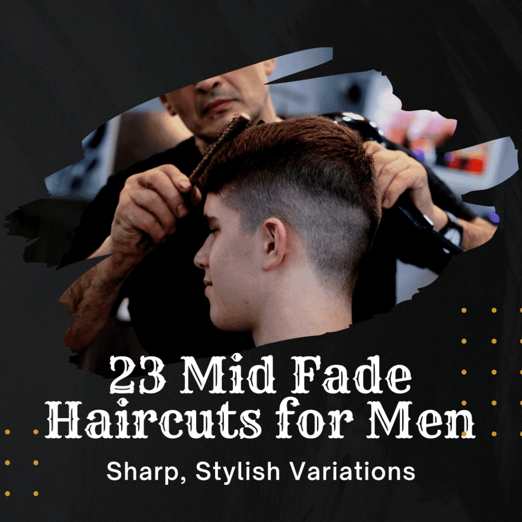 23 Mid Fade Haircuts for Men | Sharp, Stylish Variations